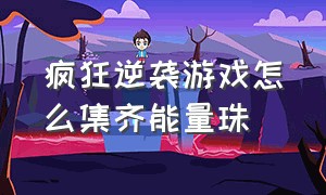 疯狂逆袭游戏怎么集齐能量珠