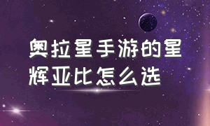 奥拉星手游的星辉亚比怎么选