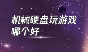 机械硬盘玩游戏哪个好