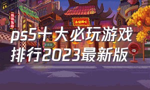 ps5十大必玩游戏排行2023最新版