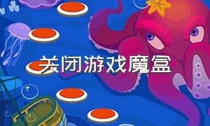 关闭游戏魔盒（关闭游戏魔盒更流畅）