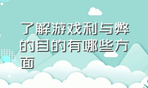 了解游戏利与弊的目的有哪些方面