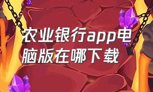 农业银行app电脑版在哪下载