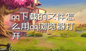 qq下载的文件怎么用qq浏览器打开