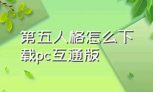 第五人格怎么下载pc互通版