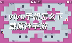 vivo手机怎么下载原神手游