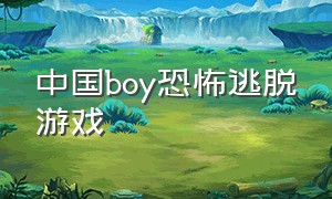 中国boy恐怖逃脱游戏