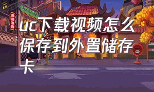 uc下载视频怎么保存到外置储存卡