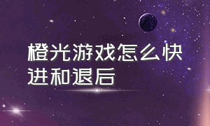 橙光游戏怎么快进和退后