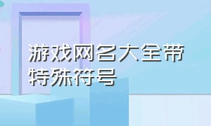 游戏网名大全带特殊符号