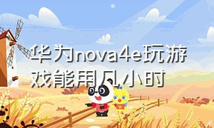 华为nova4e玩游戏能用几小时