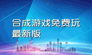 合成游戏免费玩最新版