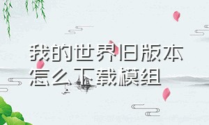 我的世界旧版本怎么下载模组