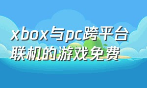 xbox与pc跨平台联机的游戏免费