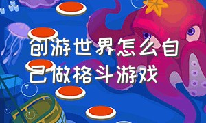 创游世界怎么自己做格斗游戏