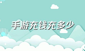 手游充钱充多少