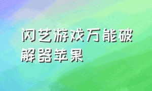 闪艺游戏万能破解器苹果（游戏解锁版软件苹果）