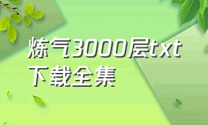 炼气3000层txt下载全集