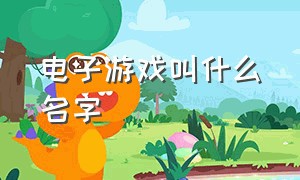 电子游戏叫什么名字（电子游戏的电影叫什么名字）