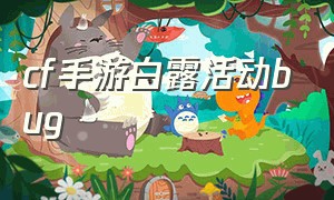 cf手游白露活动bug（cf手游免费领8888钻石的激活码）