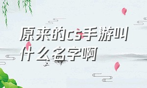 原来的cs手游叫什么名字啊