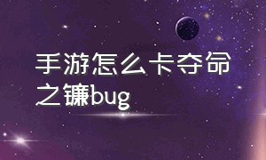 手游怎么卡夺命之镰bug