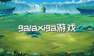 galaxiga游戏（免费gal游戏推荐）