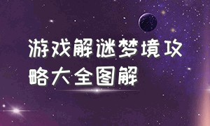 游戏解谜梦境攻略大全图解