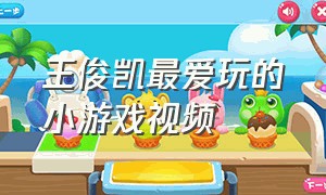 王俊凯最爱玩的小游戏视频