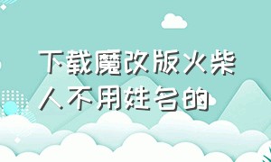 下载魔改版火柴人不用姓名的（火柴人魔改版下载不用登录）