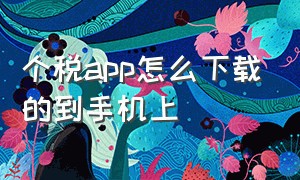 个税app怎么下载的到手机上