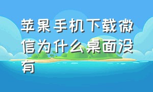 苹果手机下载微信为什么桌面没有