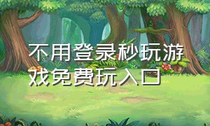 不用登录秒玩游戏免费玩入口