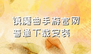 镇魔曲手游官网普通下载安装（镇魔曲手游网易官方下载安装）