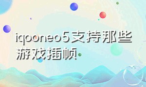 iqooneo5支持那些游戏插帧