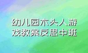 幼儿园木头人游戏教案反思中班