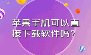 苹果手机可以直接下载软件吗?