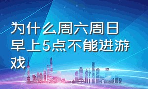 为什么周六周日早上5点不能进游戏