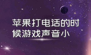 苹果打电话的时候游戏声音小