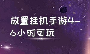 放置挂机手游4-6小时可玩