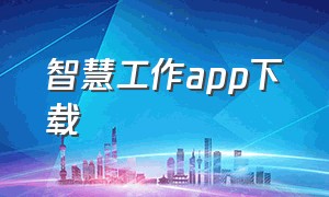 智慧工作app下载