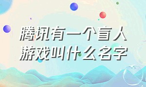 腾讯有一个盲人游戏叫什么名字