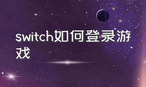 switch如何登录游戏