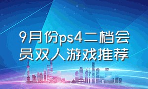 9月份ps4二档会员双人游戏推荐（2020年ps4双人游戏）