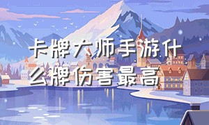 卡牌大师手游什么牌伤害最高