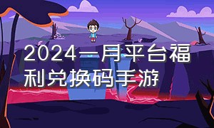 2024一月平台福利兑换码手游