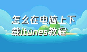 怎么在电脑上下载itunes教程