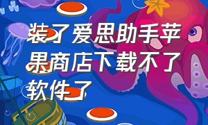 装了爱思助手苹果商店下载不了软件了