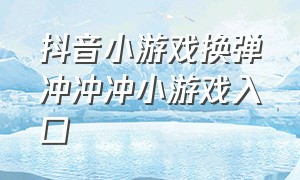 抖音小游戏换弹冲冲冲小游戏入口