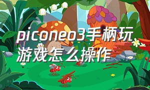 piconeo3手柄玩游戏怎么操作